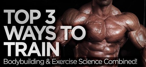 Top 3 Ways To Train - Bodybuilding & Exercise Science Combined ...