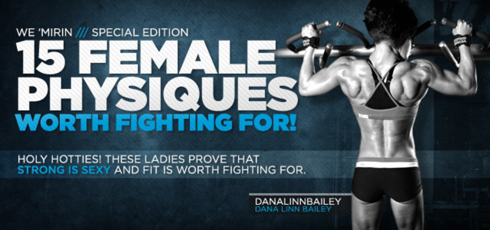 15 Female Physiques Worth Fighting For!