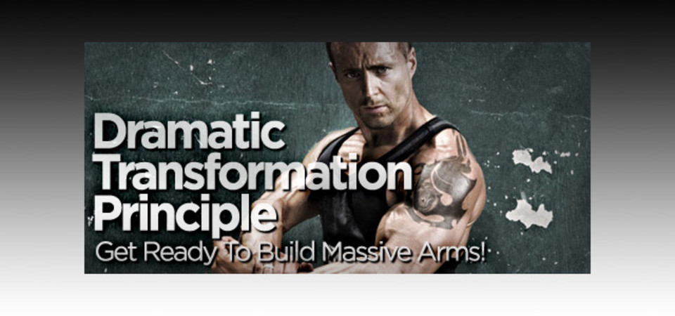 Dramatic Transformation Principle: Get Ready To Build Massive Arms!